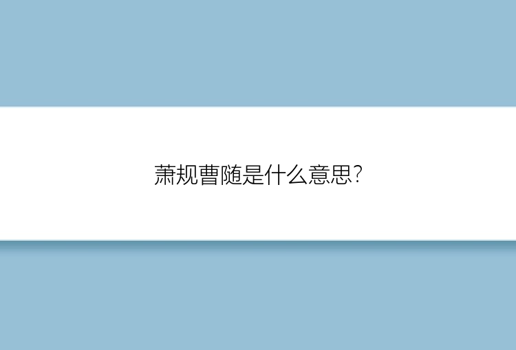 萧规曹随是什么意思？