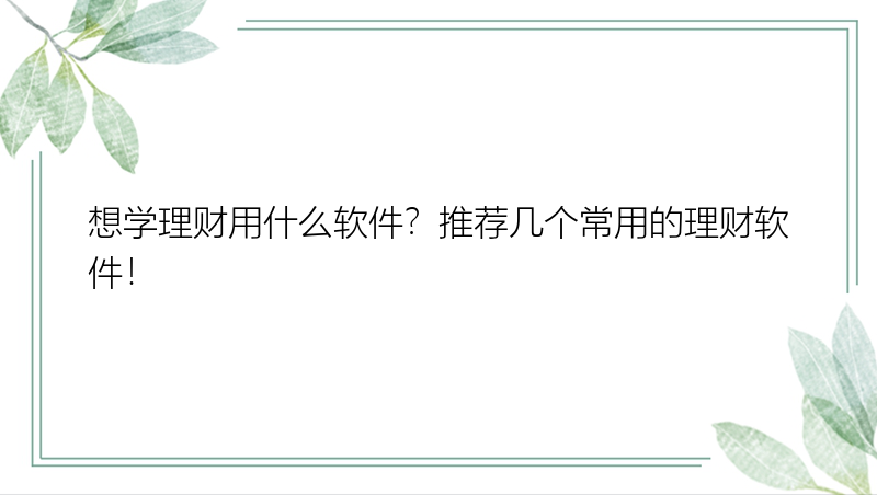 想学理财用什么软件？推荐几个常用的理财软件！