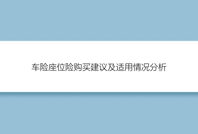 车险座位险购买建议及适用情况分析