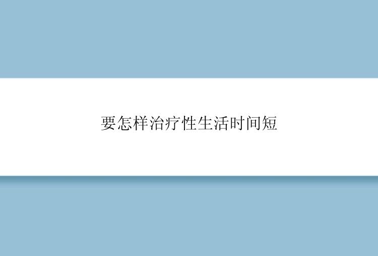 要怎样治疗性生活时间短