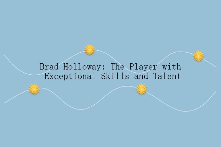 Brad Holloway: The Player with Exceptional Skills and Talent