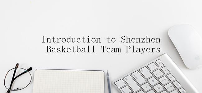 Introduction to Shenzhen Basketball Team Players