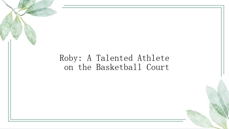 Roby: A Talented Athlete on the Basketball Court