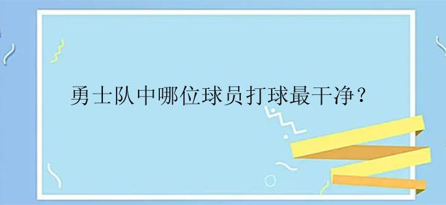 勇士队中哪位球员打球最干净？