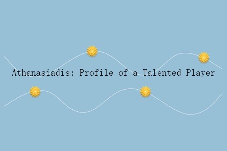 Athanasiadis: Profile of a Talented Player