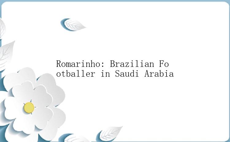 Romarinho: Brazilian Footballer in Saudi Arabia