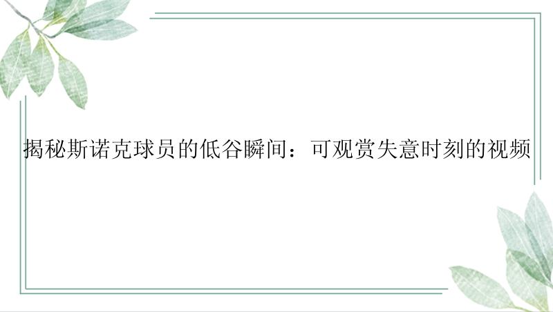 揭秘斯诺克球员的低谷瞬间：可观赏失意时刻的视频