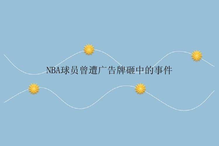 NBA球员曾遭广告牌砸中的事件