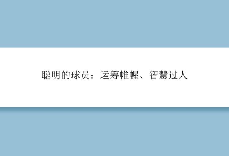 聪明的球员：运筹帷幄、智慧过人