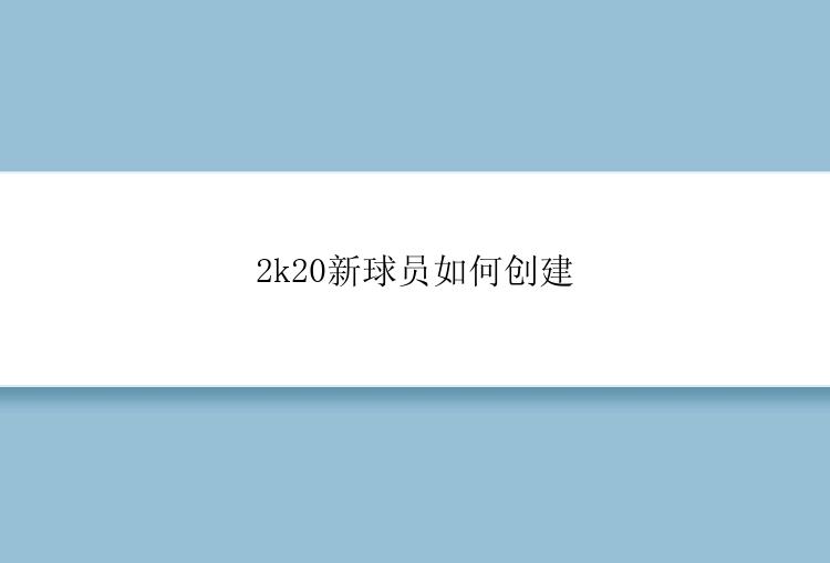 2k20新球员如何创建