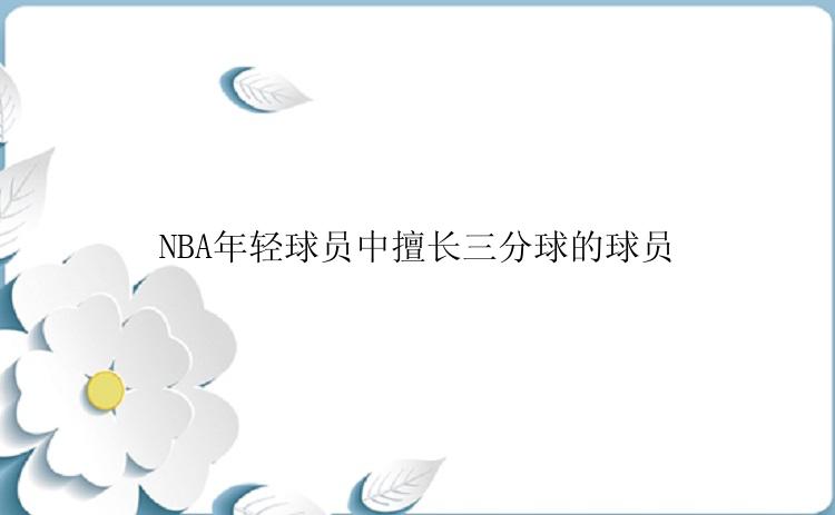 NBA年轻球员中擅长三分球的球员