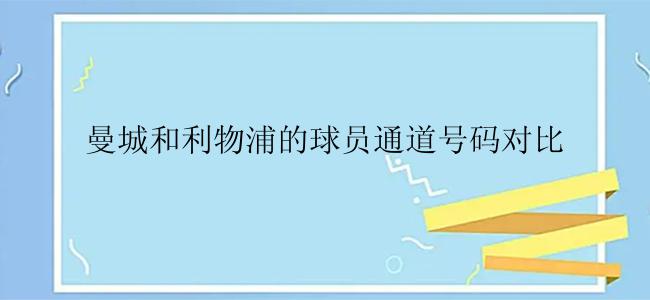 曼城和利物浦的球员通道号码对比