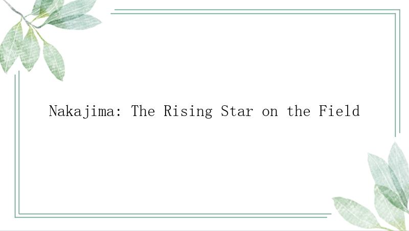Nakajima: The Rising Star on the Field
