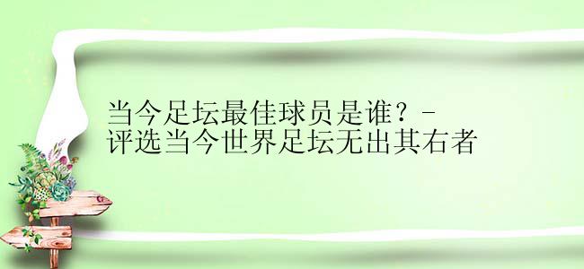 当今足坛最佳球员是谁？-评选当今世界足坛无出其右者