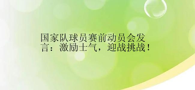 国家队球员赛前动员会发言：激励士气，迎战挑战！