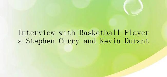 Interview with Basketball Players Stephen Curry and Kevin Durant