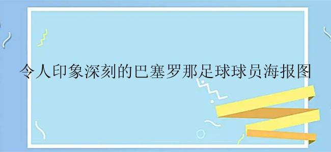 令人印象深刻的巴塞罗那足球球员海报图