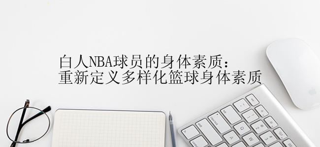 白人NBA球员的身体素质：重新定义多样化篮球身体素质