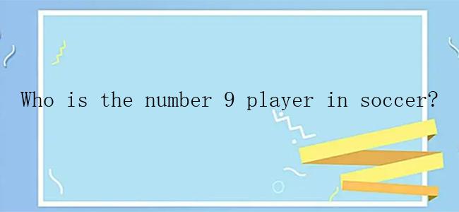 Who is the number 9 player in soccer?