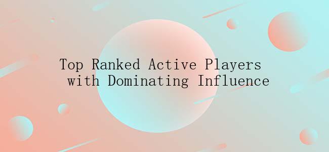 Top Ranked Active Players with Dominating Influence