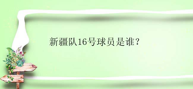 新疆队16号球员是谁？