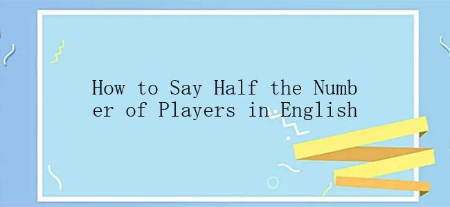 How to Say Half the Number of Players in English