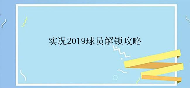 实况2019球员解锁攻略