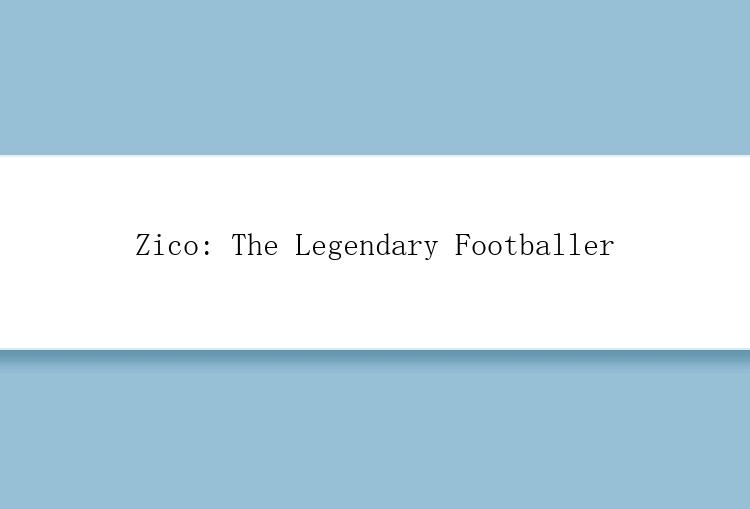 Zico: The Legendary Footballer