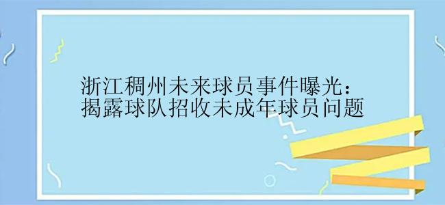 浙江稠州未来球员事件曝光：揭露球队招收未成年球员问题