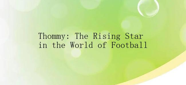 Thommy: The Rising Star in the World of Football