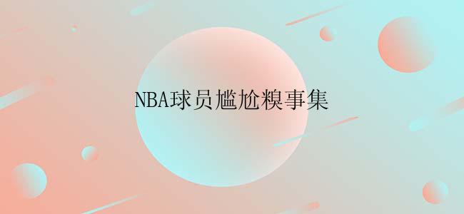 NBA球员尴尬糗事集