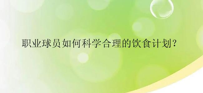 职业球员如何科学合理的饮食计划？