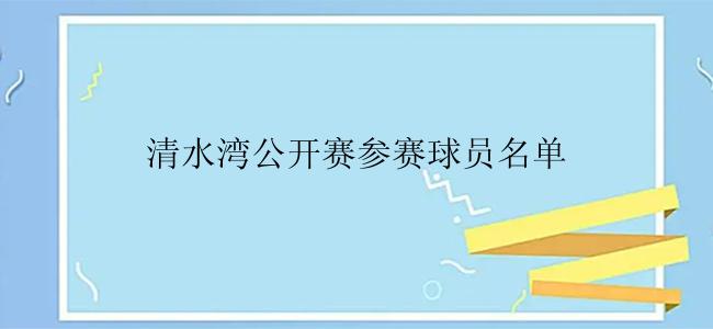 清水湾公开赛参赛球员名单