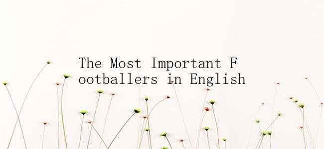 The Most Important Footballers in English