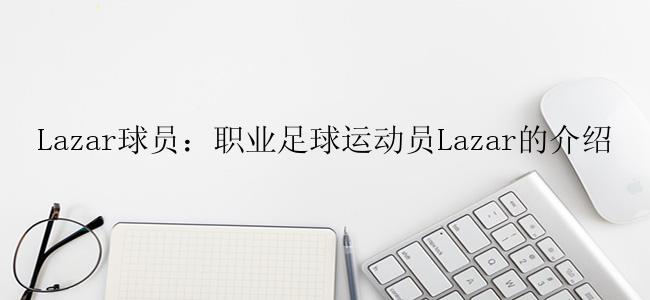 Lazar球员：职业足球运动员Lazar的介绍