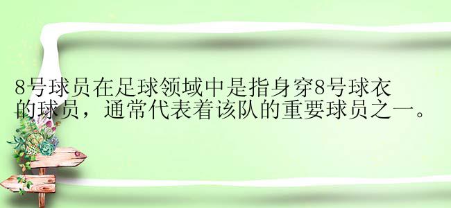 8号球员在足球领域中是指身穿8号球衣的球员，通常代表着该队的重要球员之一。