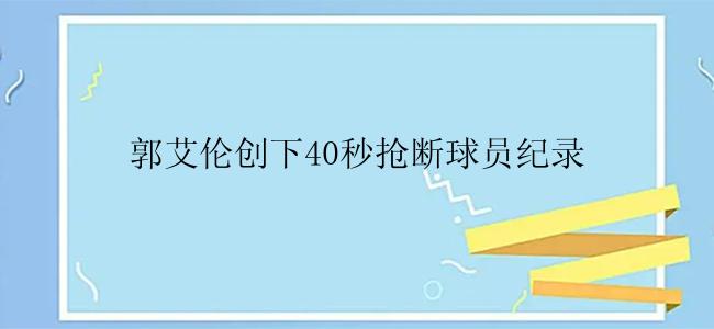 郭艾伦创下40秒抢断球员纪录