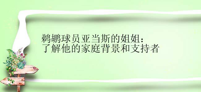 鹈鹕球员亚当斯的姐姐：了解他的家庭背景和支持者