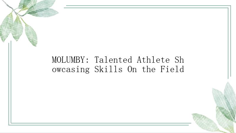 MOLUMBY: Talented Athlete Showcasing Skills On the Field