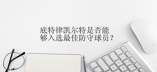 底特律凯尔特是否能够入选最佳防守球员？