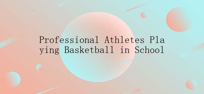 Professional Athletes Playing Basketball in School