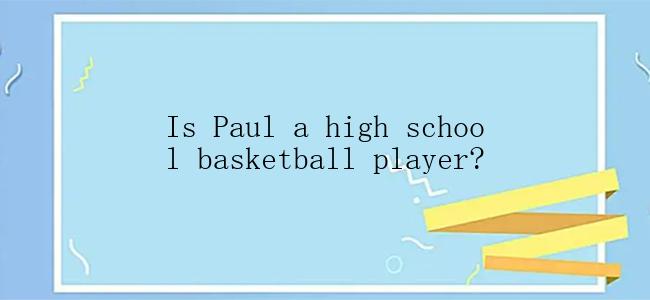 Is Paul a high school basketball player?