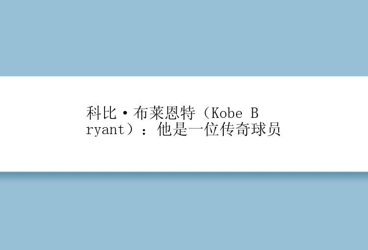 科比·布莱恩特（Kobe Bryant）：他是一位传奇球员