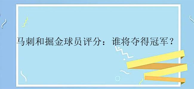 马刺和掘金球员评分：谁将夺得冠军？