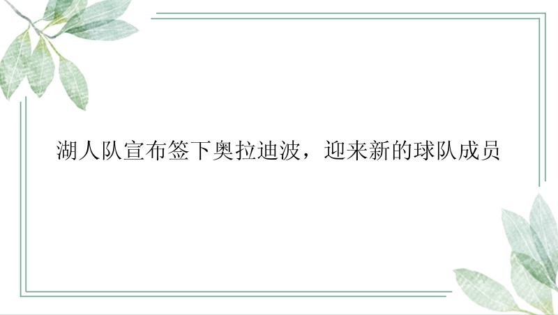 湖人队宣布签下奥拉迪波，迎来新的球队成员