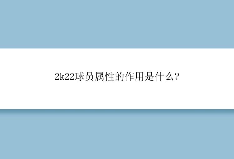 2k22球员属性的作用是什么?