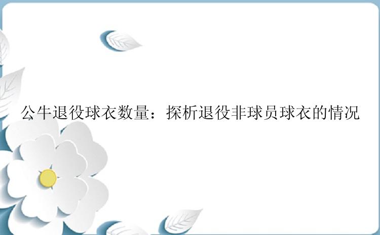 公牛退役球衣数量：探析退役非球员球衣的情况