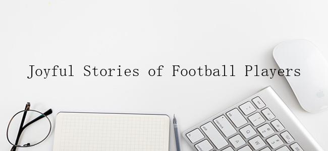 Joyful Stories of Football Players